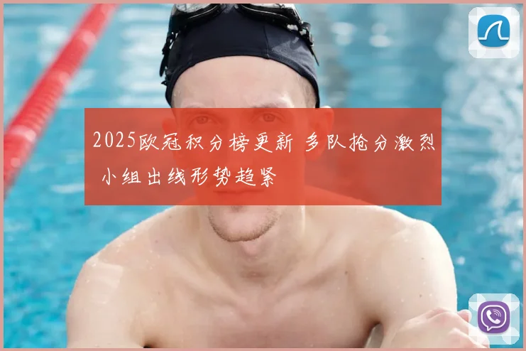 2025欧冠积分榜更新 多队抢分激烈 小组出线形势趋紧