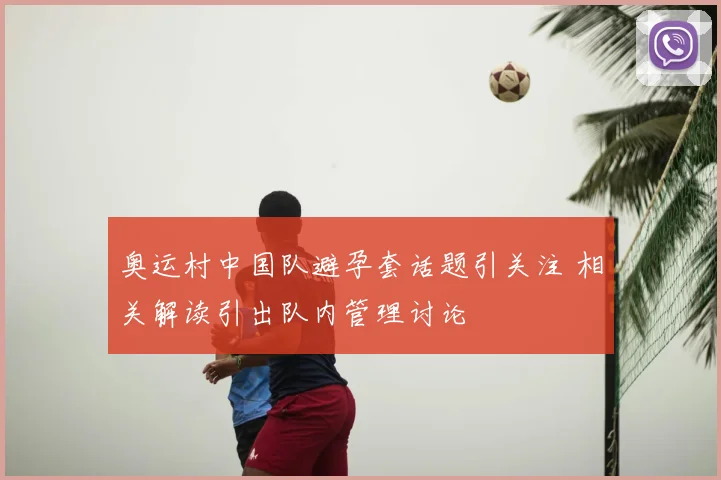 奥运村中国队避孕套话题引关注 相关解读引出队内管理讨论