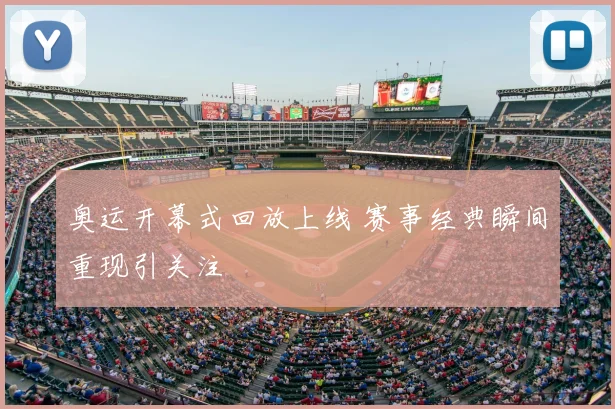 奥运开幕式回放上线 赛事经典瞬间重现引关注