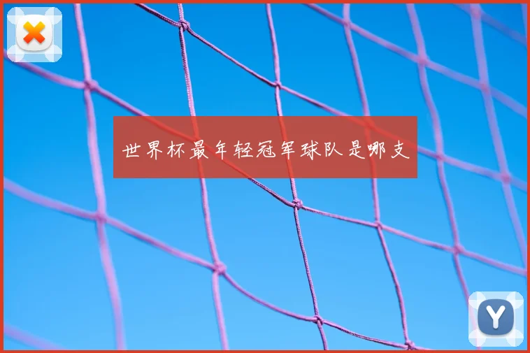 世界杯最年轻冠军球队是哪支